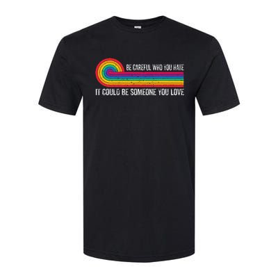 Be Careful Who You Hate It Could Be Someone You Love Softstyle CVC T-Shirt