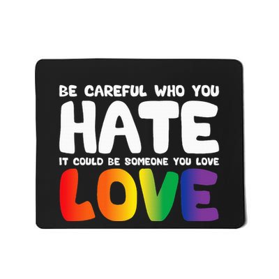 Be Careful Who You Hate It Could Be Someone You Love Mousepad