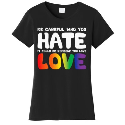 Be Careful Who You Hate It Could Be Someone You Love Women's T-Shirt