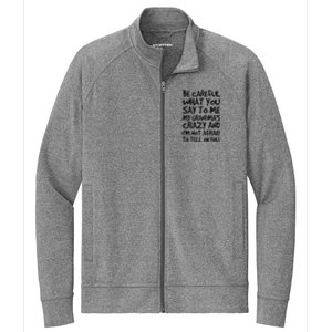 Be Careful What You Say To Me My Grandmas Crazy Funny Family Stretch Full-Zip Cadet Jacket