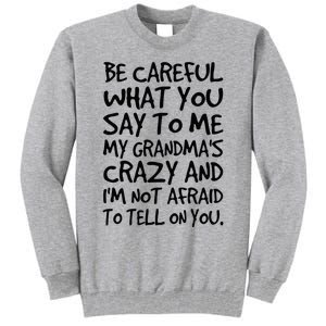 Be Careful What You Say To Me My Grandmas Crazy Funny Family Tall Sweatshirt