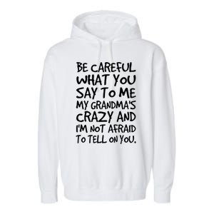 Be Careful What You Say To Me My Grandmas Crazy Funny Family Garment-Dyed Fleece Hoodie