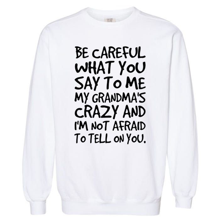 Be Careful What You Say To Me My Grandmas Crazy Funny Family Garment-Dyed Sweatshirt