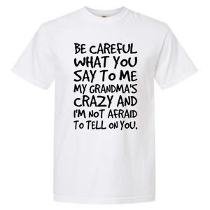 Be Careful What You Say To Me My Grandmas Crazy Funny Family Garment-Dyed Heavyweight T-Shirt