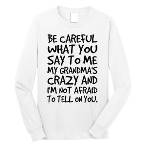 Be Careful What You Say To Me My Grandmas Crazy Funny Family Long Sleeve Shirt