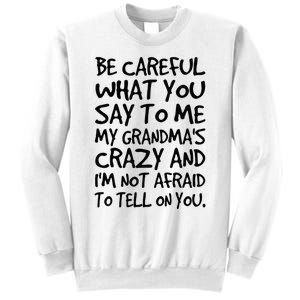 Be Careful What You Say To Me My Grandmas Crazy Funny Family Sweatshirt