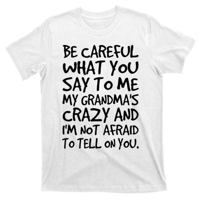 Be Careful What You Say To Me My Grandmas Crazy Funny Family T-Shirt