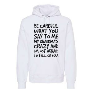 Be Careful What You Say To Me My Grandmas Crazy Funny Family Premium Hoodie