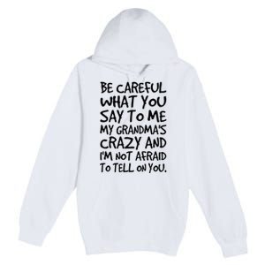 Be Careful What You Say To Me My Grandmas Crazy Funny Family Premium Pullover Hoodie