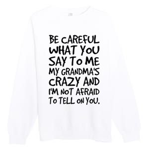 Be Careful What You Say To Me My Grandmas Crazy Funny Family Premium Crewneck Sweatshirt