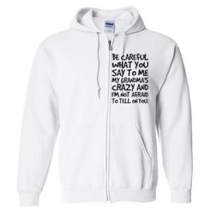 Be Careful What You Say To Me My Grandmas Crazy Funny Family Full Zip Hoodie