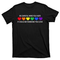 Be Careful Who You Hate It Could Be Someone You Love T-Shirt