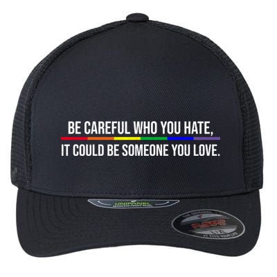 Be Careful Who You Hate It Could Be Someone You Love LGBTQ Flexfit Unipanel Trucker Cap