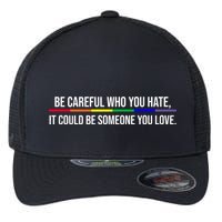 Be Careful Who You Hate It Could Be Someone You Love LGBTQ Flexfit Unipanel Trucker Cap