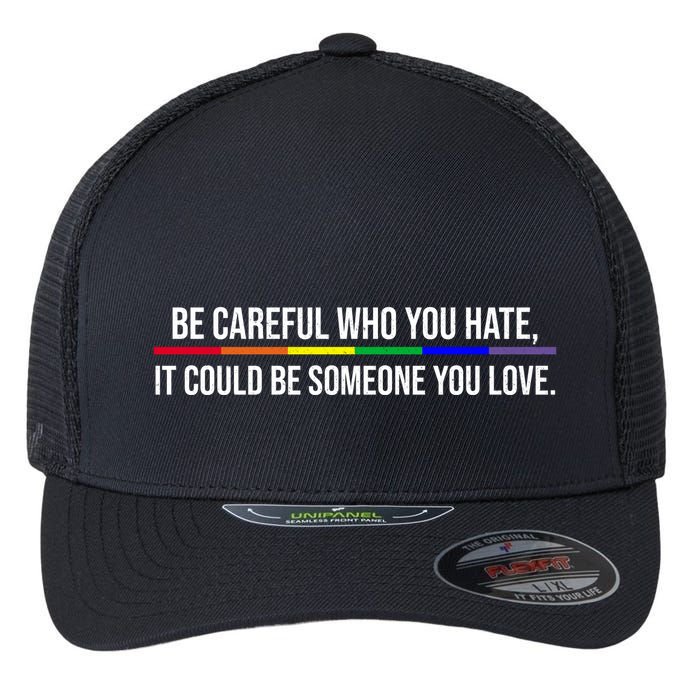 Be Careful Who You Hate It Could Be Someone You Love LGBTQ Flexfit Unipanel Trucker Cap