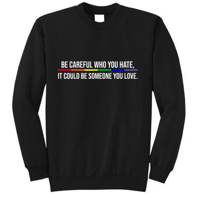 Be Careful Who You Hate It Could Be Someone You Love LGBTQ Sweatshirt