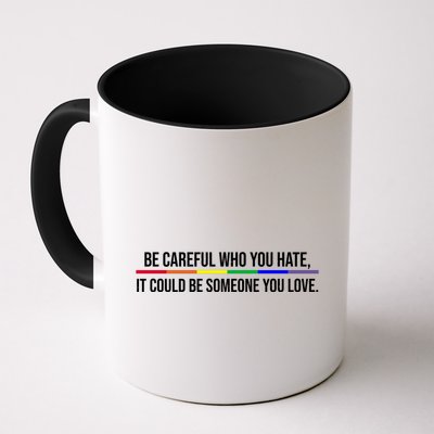 Be Careful Who You Hate It Could Be Someone You Love LGBTQ Mug