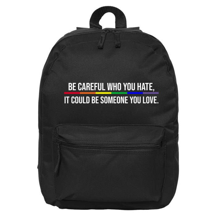 Be Careful Who You Hate It Could Be Someone You Love LGBTQ 16 in Basic Backpack