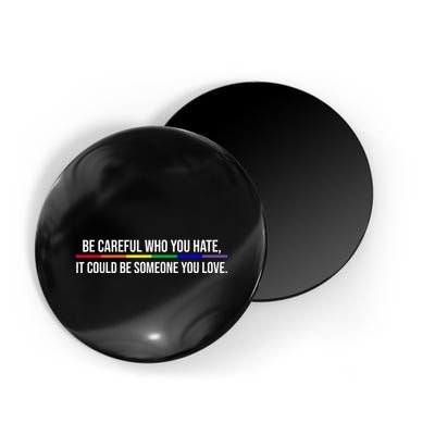 Be Careful Who You Hate It Could Be Someone You Love LGBTQ Magnet