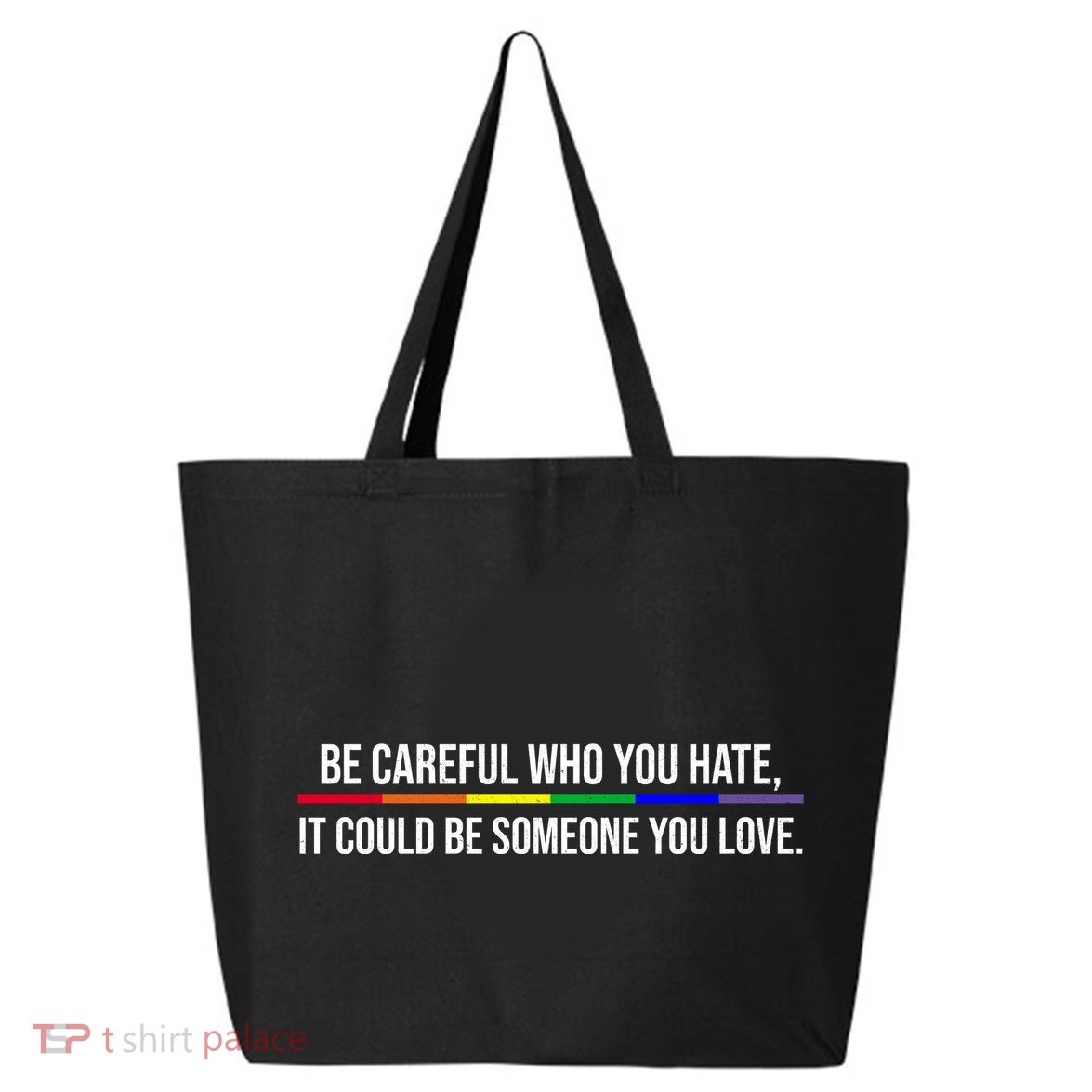 Be Careful Who You Hate It Could Be Someone You Love LGBTQ 25L Jumbo Tote