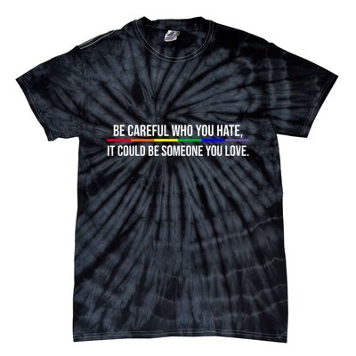 Be Careful Who You Hate It Could Be Someone You Love LGBTQ Tie-Dye T-Shirt