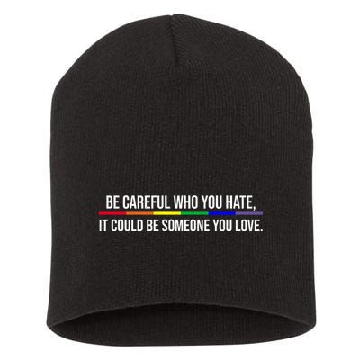 Be Careful Who You Hate It Could Be Someone You Love LGBTQ Short Acrylic Beanie