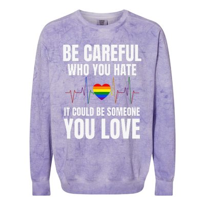 Be Careful Who You Hate It Could Be Someone You Love Colorblast Crewneck Sweatshirt