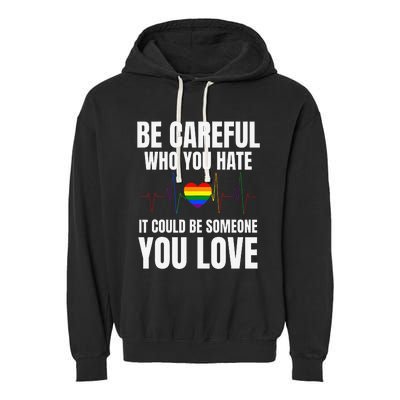 Be Careful Who You Hate It Could Be Someone You Love Garment-Dyed Fleece Hoodie