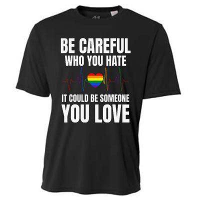 Be Careful Who You Hate It Could Be Someone You Love Cooling Performance Crew T-Shirt