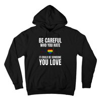 Be Careful Who You Hate It Could Be Someone You Love Hoodie