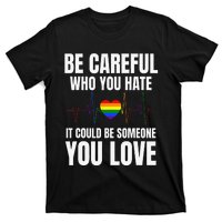 Be Careful Who You Hate It Could Be Someone You Love T-Shirt