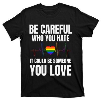 Be Careful Who You Hate It Could Be Someone You Love T-Shirt