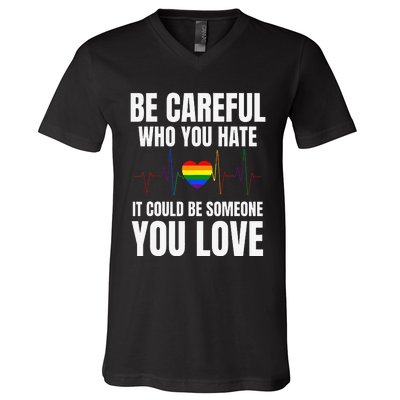 Be Careful Who You Hate It Could Be Someone You Love V-Neck T-Shirt