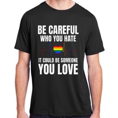 Be Careful Who You Hate It Could Be Someone You Love Adult ChromaSoft Performance T-Shirt