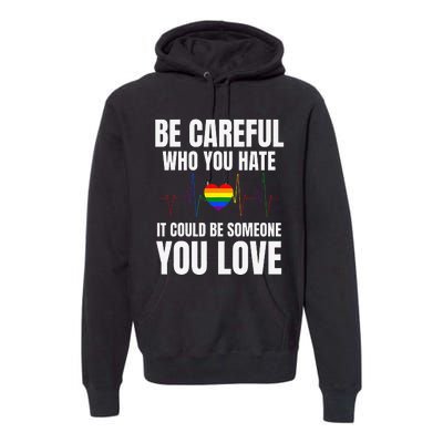 Be Careful Who You Hate It Could Be Someone You Love Premium Hoodie