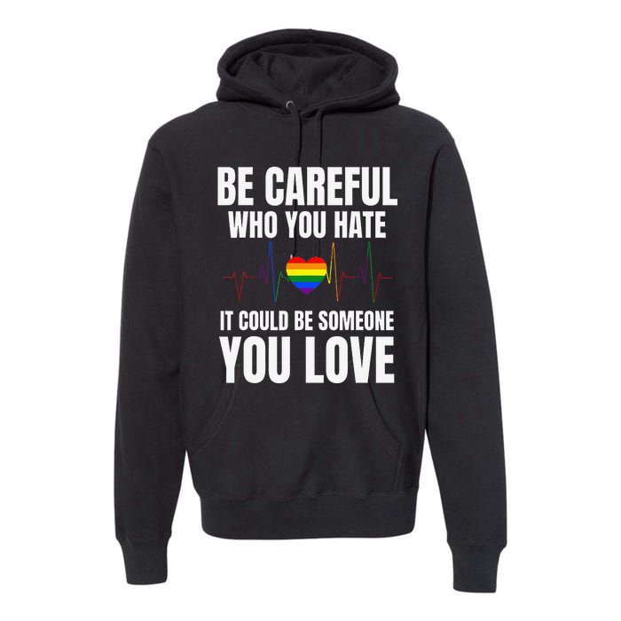 Be Careful Who You Hate It Could Be Someone You Love Premium Hoodie