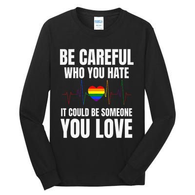 Be Careful Who You Hate It Could Be Someone You Love Tall Long Sleeve T-Shirt