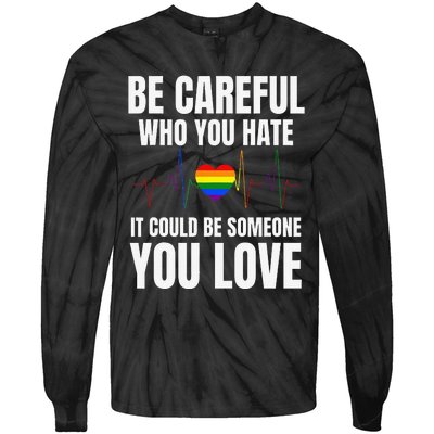 Be Careful Who You Hate It Could Be Someone You Love Tie-Dye Long Sleeve Shirt