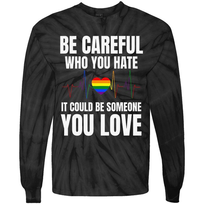 Be Careful Who You Hate It Could Be Someone You Love Tie-Dye Long Sleeve Shirt