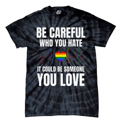 Be Careful Who You Hate It Could Be Someone You Love Tie-Dye T-Shirt