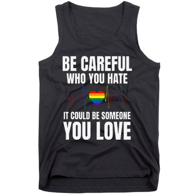 Be Careful Who You Hate It Could Be Someone You Love Tank Top