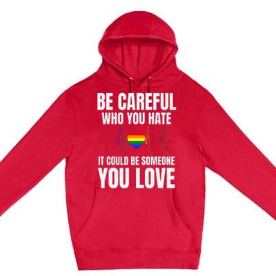 Be Careful Who You Hate It Could Be Someone You Love Premium Pullover Hoodie