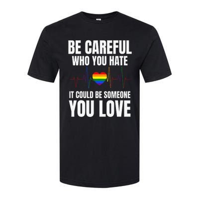 Be Careful Who You Hate It Could Be Someone You Love Softstyle CVC T-Shirt