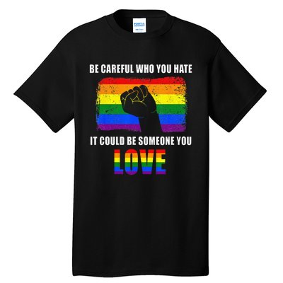 Be Careful Who You Hate It Could Be Someone You Love Tall T-Shirt