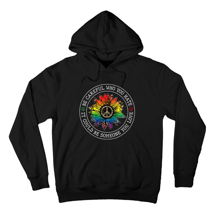 Be Careful Who You Hate It Could Be Someone You Love Lgbt Hoodie