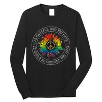 Be Careful Who You Hate It Could Be Someone You Love Lgbt Long Sleeve Shirt