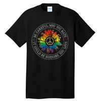 Be Careful Who You Hate It Could Be Someone You Love Lgbt Tall T-Shirt