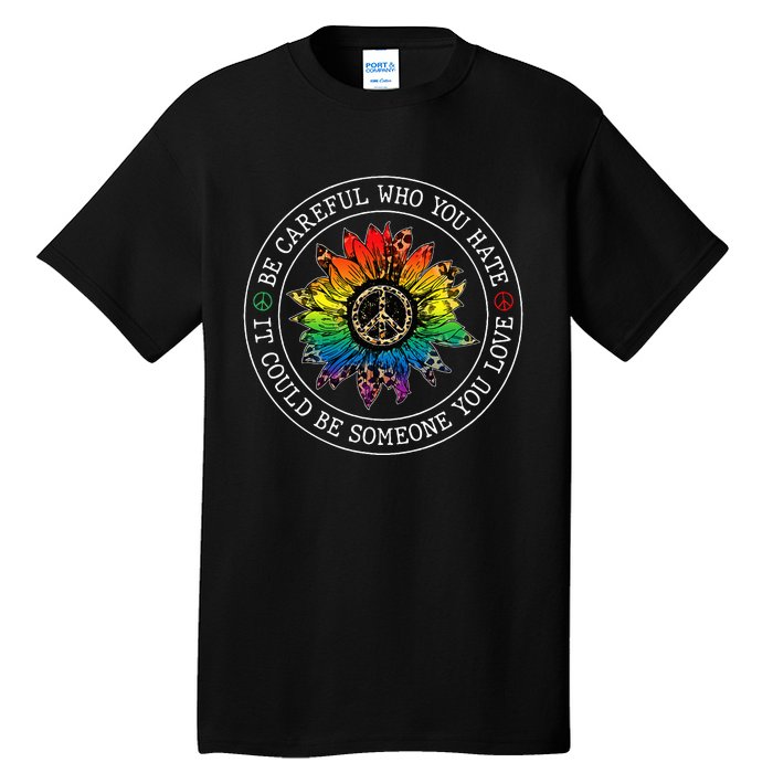 Be Careful Who You Hate It Could Be Someone You Love Lgbt Tall T-Shirt