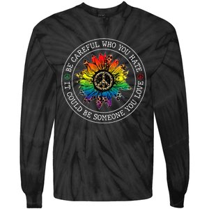 Be Careful Who You Hate It Could Be Someone You Love Lgbt Tie-Dye Long Sleeve Shirt