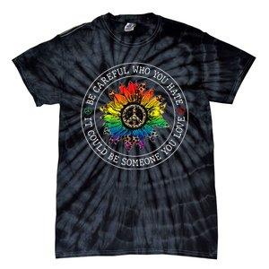 Be Careful Who You Hate It Could Be Someone You Love Lgbt Tie-Dye T-Shirt